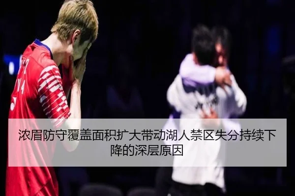浓眉防守覆盖面积扩大带动湖人禁区失分持续下降的深层原因